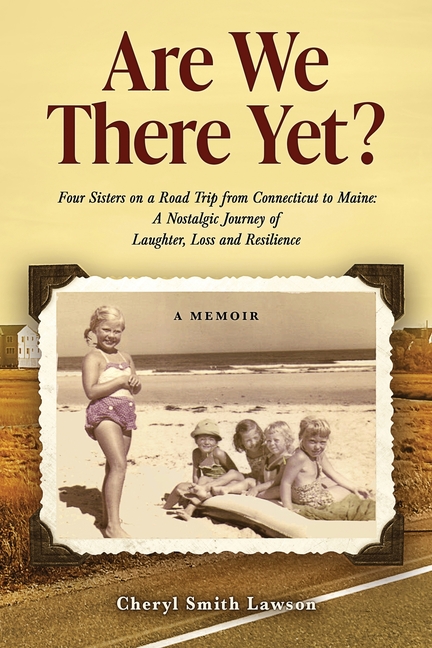 Are We There Yet?: Four Sisters on a Road Trip from Connecticut to Maine: A Nostalgic Journey of Laughter, Loss, and Resilience