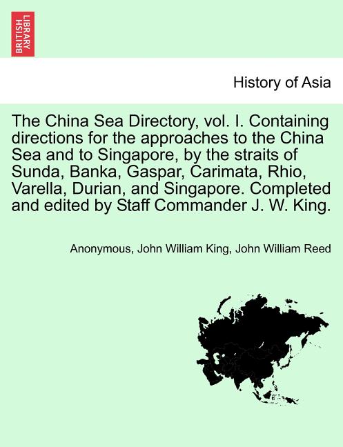 The China Sea Directory, Vol. I. Containing Directions for the Approaches to the China Sea and to Singapore, by the Straits of Sunda, Banka, Gaspar, C