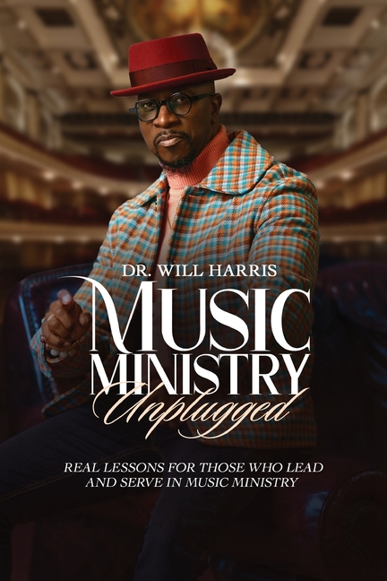 Music Ministry Unplugged: Real Lessons for Those who Lead and Serve in Music Ministry
