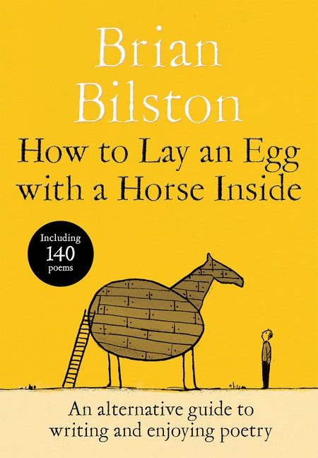 How to Lay an Egg with a Horse Inside: An Alternative Guide to Writing and Enjoying Poetry