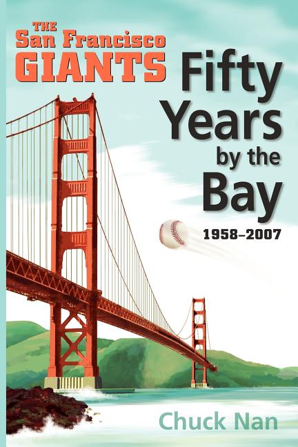 Fifty Years by the Bay: The San Francisco Giants 1958-2007