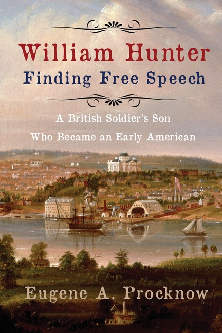 William Hunter - Finding Free Speech: A British Soldier's Son Who Became an Early American