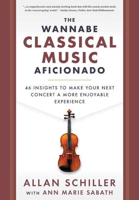The Wannabe Classical Music Aficionado: 46 Insights to Make Your Next Concert a More Enjoyable Experience