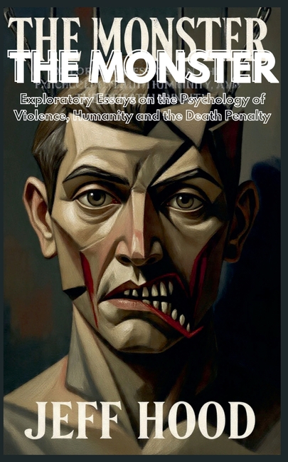 The Monster: Exploratory Essays on the Psychology of Violence, Humanity, and the Death Penalty