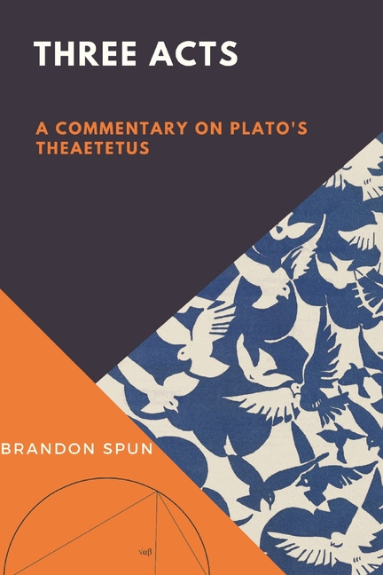 Three Acts: A Commentary on Plato's Theaetetus