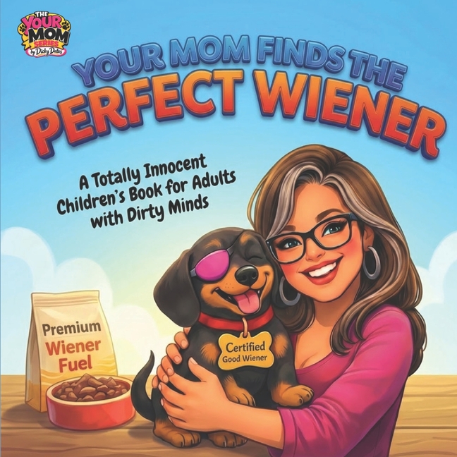 Your Mom Finds a Perfect Wiener: Children's Books for Adults with Dirty Minds