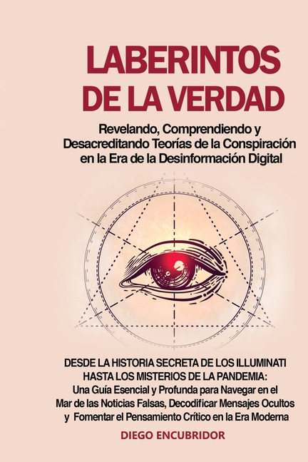 Laberintos de la Verdad: Desde la Historia Secreta de los Illuminati hasta los Misterios de la Pandemia: Una Guía Esencial y Profunda para Navegar en