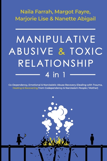 Manipulative, Abusive & Toxic Relationship, 4 in 1: Co-dependency, Emotional & Narcissistic Abuse Recovery (Dealing with Trauma, Healing & Recovering