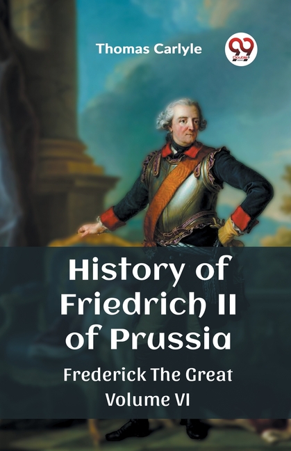 History of Friedrich II of Prussia Frederick The Great Volume VI
