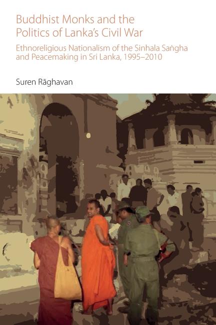 Buddhist Monks and the Politics of Lanka's Civil War: Ethnoreligious Nationalism of the Sinhala Sangha and Peacemaking in Sri Lanka, 1995-2010