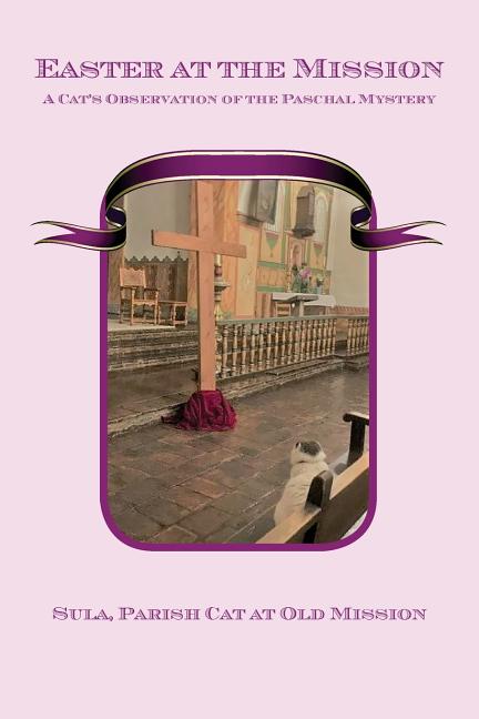 Easter at the Mission: A Cat's Observation of the Paschal Mystery