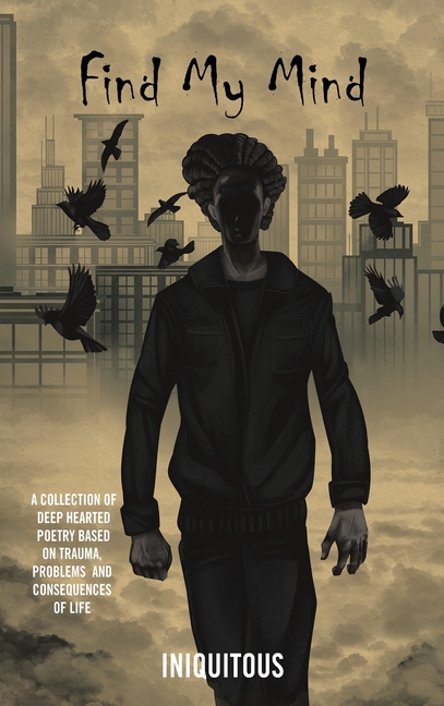 Find My Mind: A Collection of Deep Hearted Poetry Based on Trauma, Problems and Consequences of Life