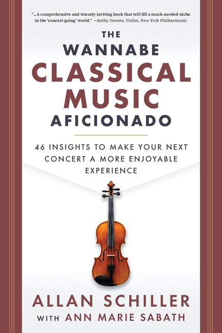 The Wannabe Classical Music Aficionado: 46 Insights to Make Your Next Concert a More Enjoyable Experience