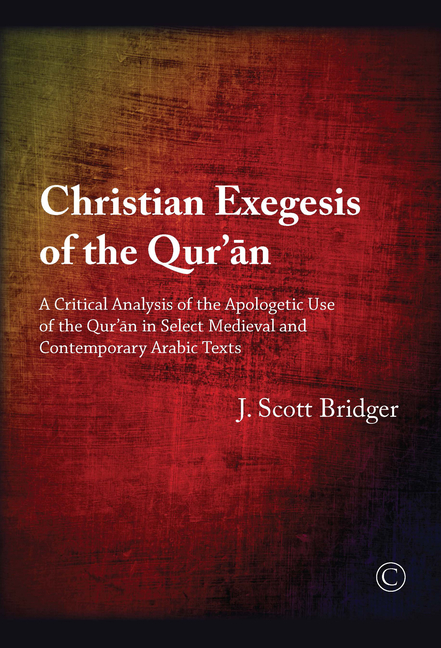 Christian Exegesis of the Qur'an: A Critical Analysis of the Apologetic Use of the Qur'an in Select Medieval and Contemporary Arabic Texts
