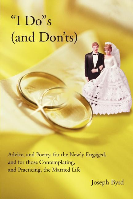"I Do"s (and Don'ts): Advice, and Poetry, for the Newly Engaged, and for those Contemplating, and Practicing, the Married Life