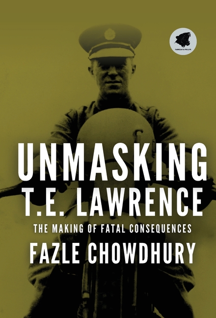 Unmasking T.E. Lawrence: The Making of Fatal Consequences