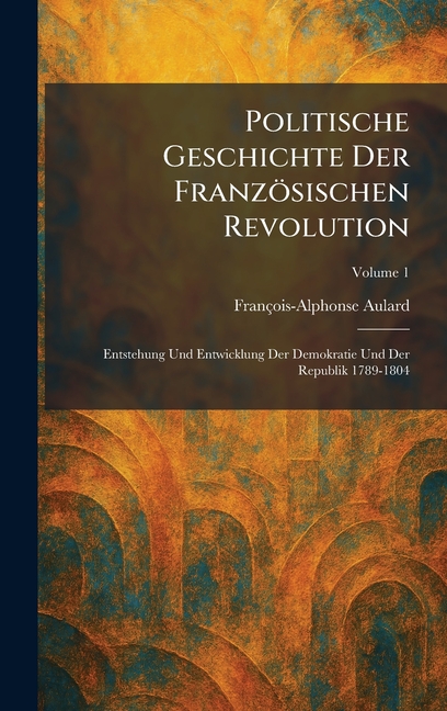 Politische Geschichte Der Französischen Revolution: Entstehung Und Entwicklung Der Demokratie Und Der Republik 1789-1804