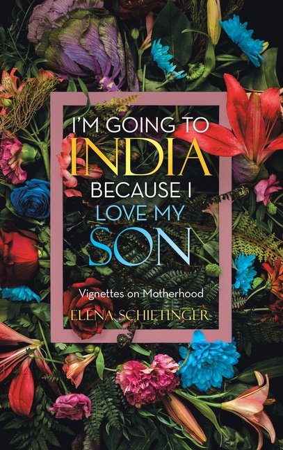 I'm Going To India Because I Love My Son: Vignettes on Motherhood