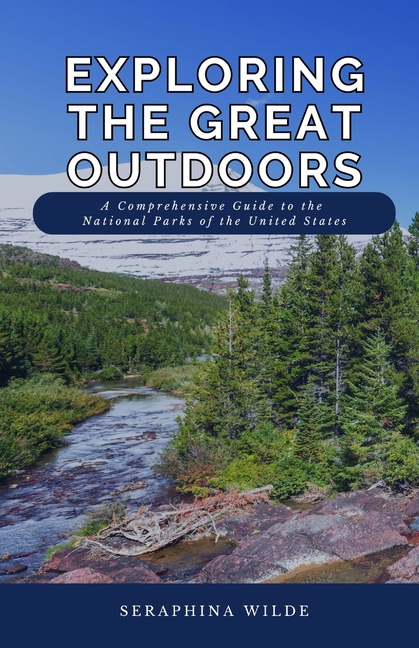 Exploring the Great Outdoors: A Comprehensive Guide to the National Parks of the United States
