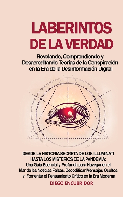 Laberintos de la Verdad: Revelando, Comprendiendo y Desacreditando Teorías de la Conspiración en la Era de la Desinformación Digital: Desde la Histori