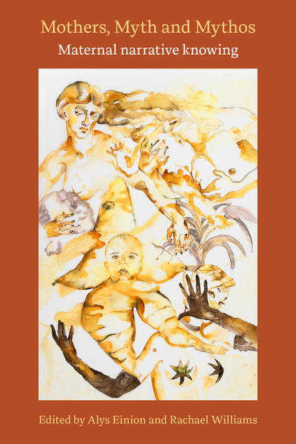 Mothers, Myth and Mythos: Maternal Narrative Knowing: Maternal Narrative Knowing