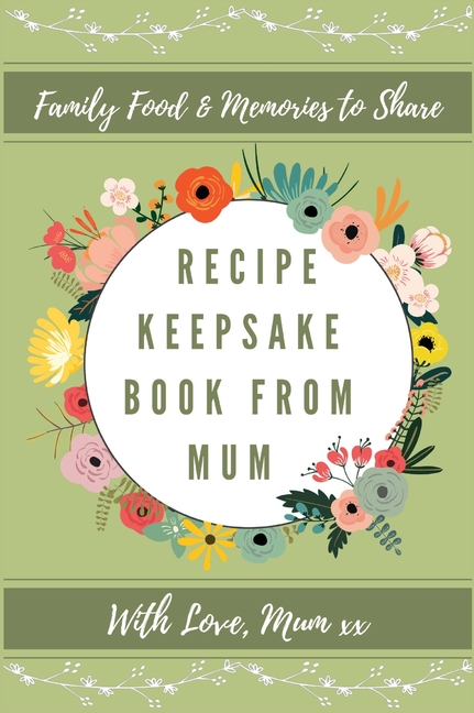 Recipe Keepsake Book From Mum: Create Your Own Recipe Book