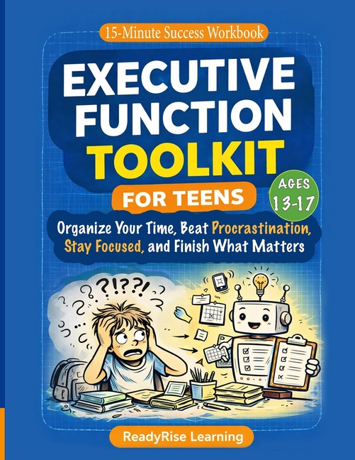 Executive Function Toolkit for Teens: Organize Your Time, Beat Procrastination, Stay Focused, and Finish What Matters
