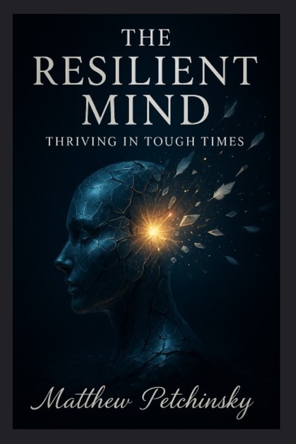 The Resilient Mind: Thriving in Tough Times