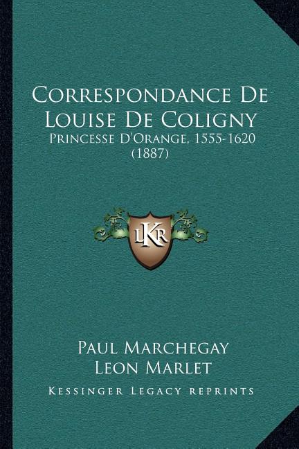 Correspondance De Louise De Coligny: Princesse D'Orange, 1555-1620 (1887)
