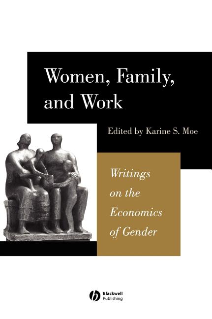Women, Family, and Work: Writings on the Economics of Gender