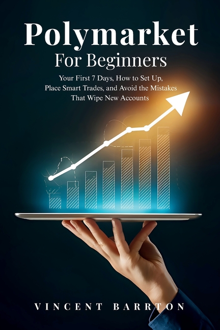 Polymarket For Beginners: Your First 7 Days, How to Set Up, Place Smart Trades, and Avoid the Mistakes That Wipe New Accounts