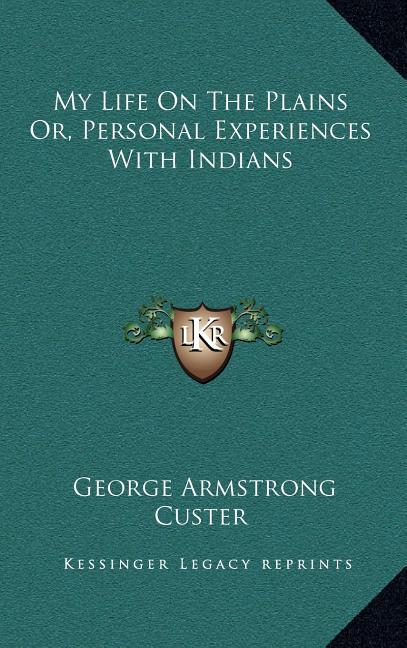 My Life On The Plains Or, Personal Experiences With Indians
