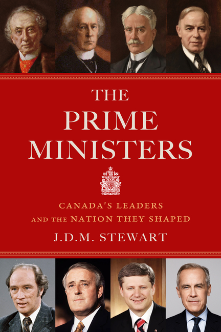 The Prime Ministers: Canada's Leaders and the Nation They Shaped