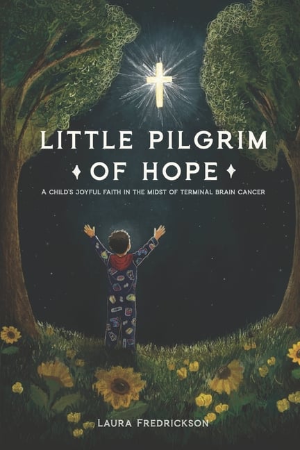 Little Pilgrim of Hope: A Child's Joyful Faith in the Midst of Terminal Brain Cancer