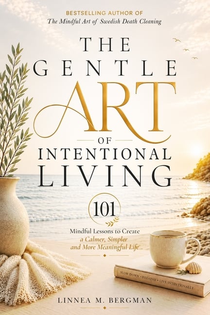 The Gentle Art of Intentional Living: 101 Mindful Lessons to Create a Calmer, Simpler and More Meaningful Life