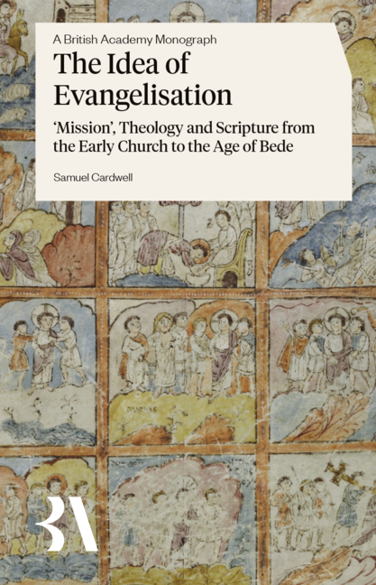 The Idea of Evangelisation: 'Mission', Theology and Scripture from the Early Church to the Age of Bede