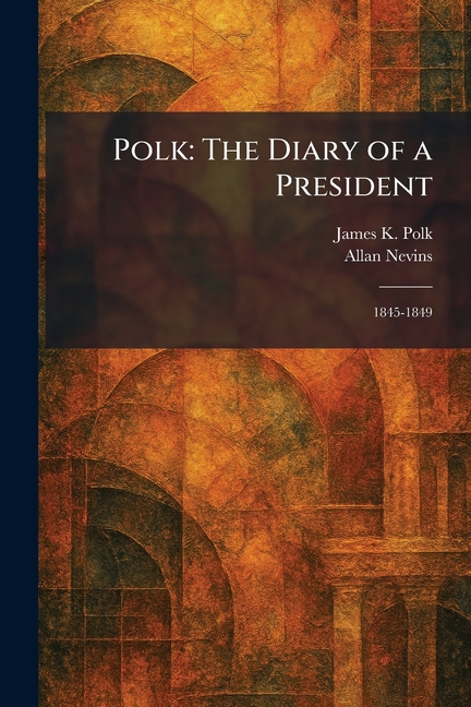Polk: The Diary of a President: 1845-1849
