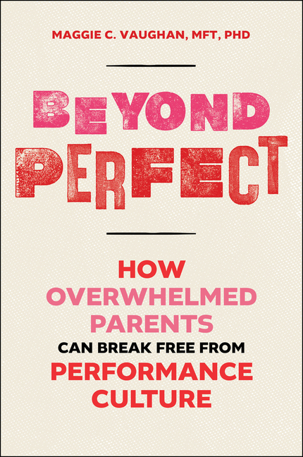 Beyond Perfect: How Overwhelmed Parents Can Break Free from Performance Culture