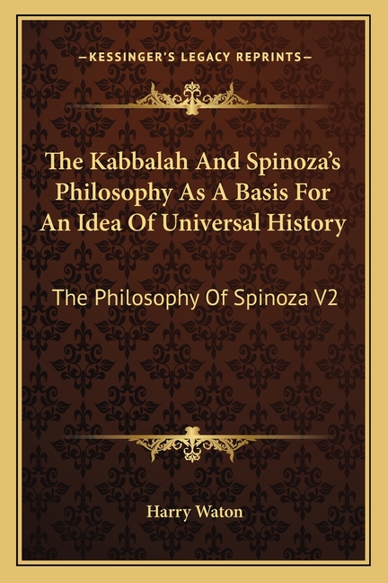 The Kabbalah And Spinoza's Philosophy As A Basis For An Idea Of Universal History: The Philosophy Of Spinoza V2