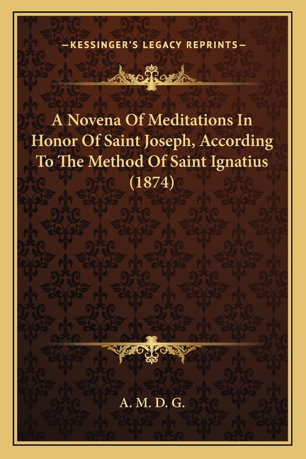 A Novena Of Meditations In Honor Of Saint Joseph, According To The Method Of Saint Ignatius (1874)