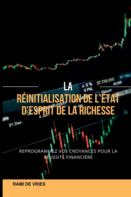 La réinitialisation de l'état d'esprit de la richesse: Reprogrammez vos croyances pour réussir financièrement