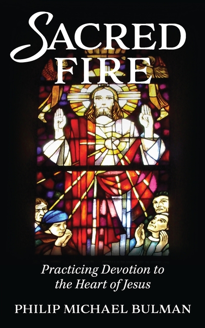 Sacred Fire: Practicing Devotion to the Heart of Jesus