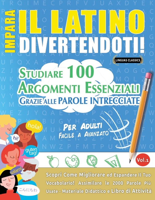 Impara Il Latino Divertendoti! - Per Adulti: Facile a Avanzato - Studiare 100 Argomenti Essenziali Grazie Alle Parole Intrecciate - Vol.1