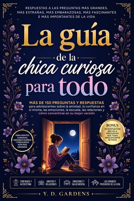La guía de la chica curiosa para todo: Más de 150 preguntas y respuestas para adolescentes sobre la confianza en sí misma, las emociones, las relacion