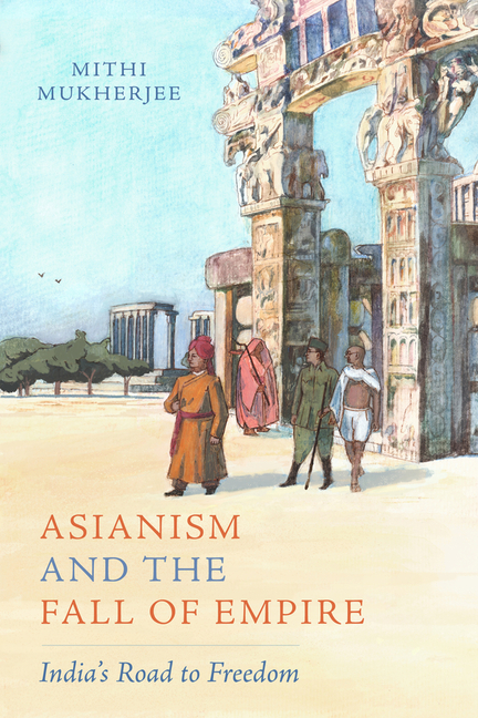 Asianism and the Fall of Empire: India's Road to Freedom Volume 35