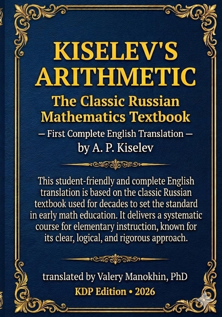 Kiselev's Arithmetic: The Classic Russian Mathematics Textbook - First Complete English Translation