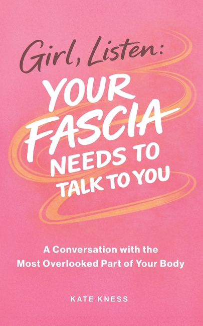 Girl, Listen: Your Fascia Needs to Talk to You