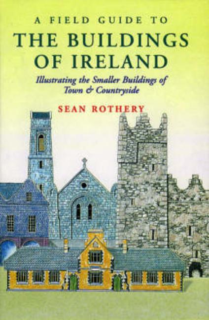A Field Guide to the Buildings of Ireland: Illustrating the Smaller Buildings of Town and Countryside