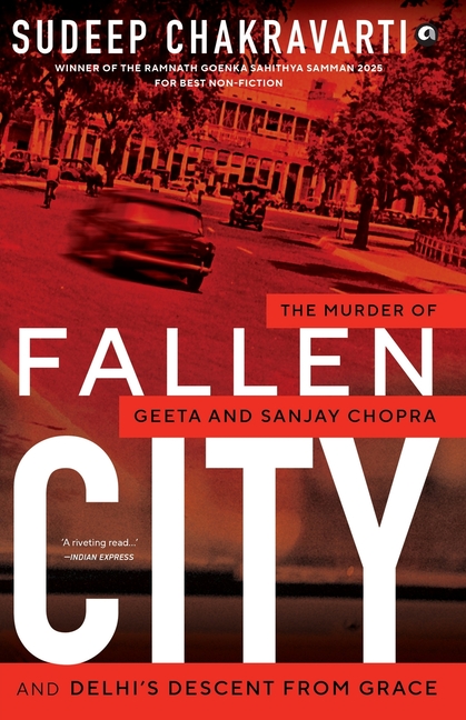 Fallen City: The Murder of Geeta and Sanjay Chopra and Delhi's Descent from Grace