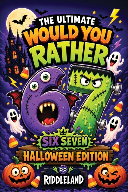 The Ultimate Would You Rather? Six Seven Halloween Edition: A Frightfully Funny Book Packed with Silly Choices, Monster Mayhem, Spooky Challenges, and